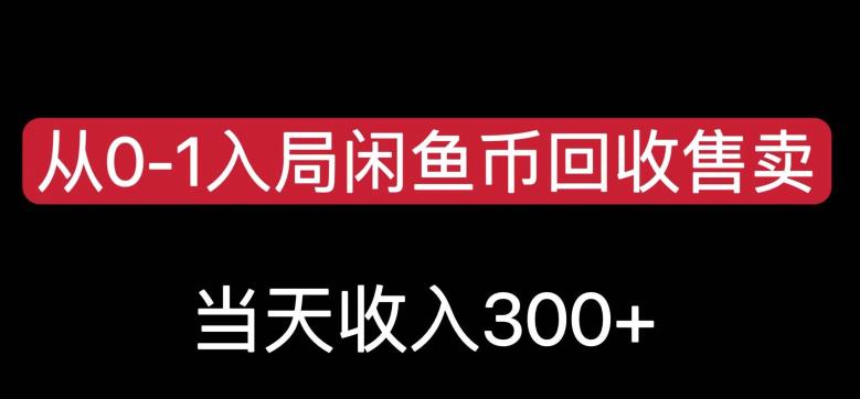 从0-1入局闲鱼币回收售卖，当天变现300，简单无脑【揭秘】-大东资源库