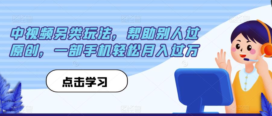 中视频另类玩法，帮助别人过原创，一部手机轻松月入过万【揭秘】-大东资源库