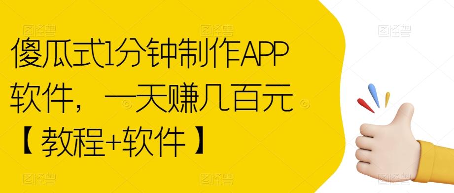 傻瓜式1分钟制作APP软件，一天赚几百元【教程+软件】【揭秘】-大东资源库
