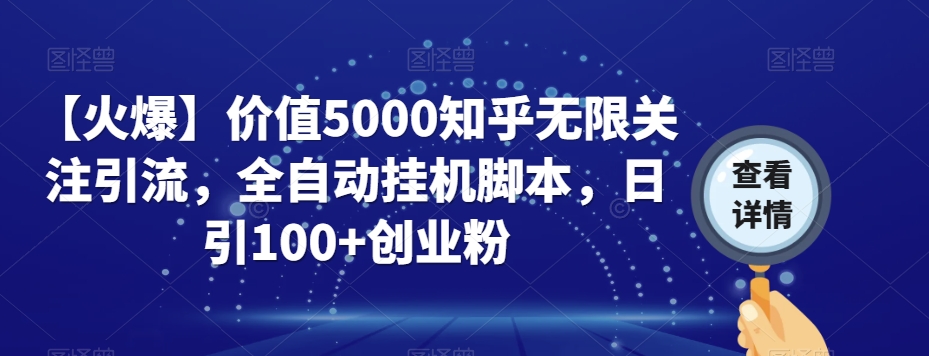 【火爆】价值5000知乎无限关注引流，全自动挂机脚本，日引100+创业粉-大东资源库