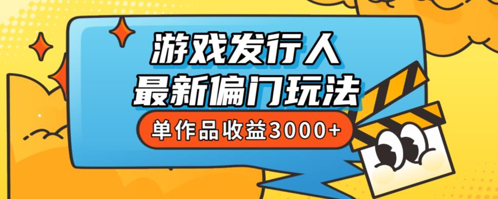 斥资8888学的游戏发行人最新偏门玩法，单作品收益3000+，新手很容易上手【揭秘】-大东资源库