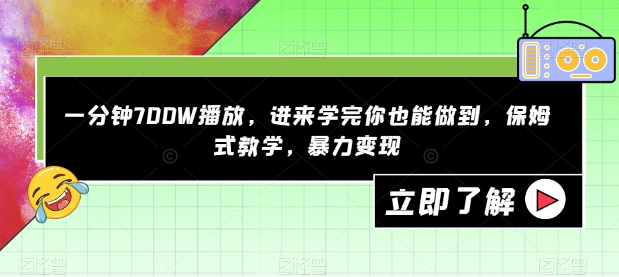 一分钟700W播放，进来学完你也能做到，保姆式教学，暴力变现【揭秘】-大东资源库