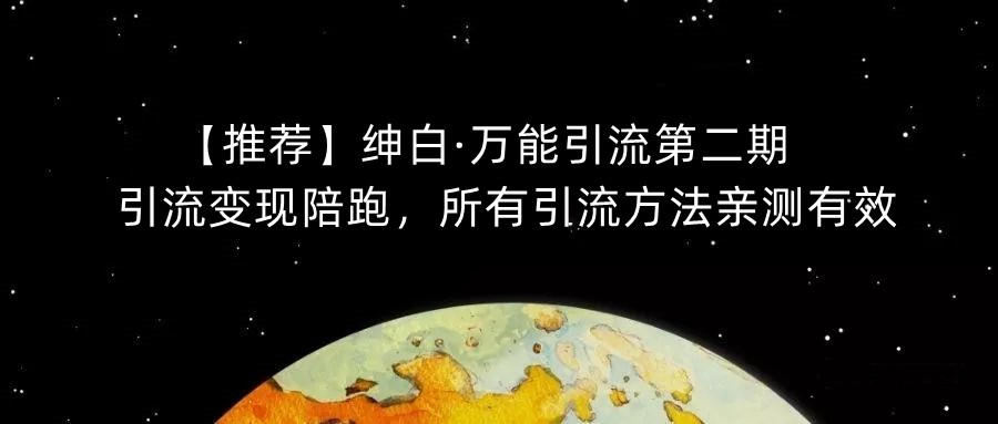 【推荐】绅白·万能引流第二期，引流变现陪跑，所有引流方法亲测有效-大东资源库