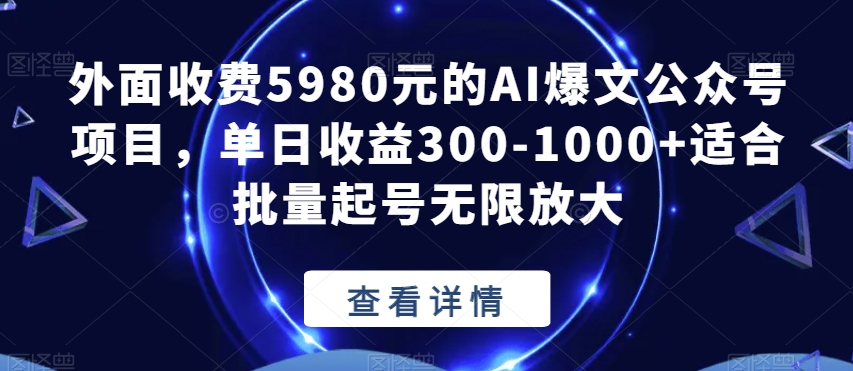 外面收费5980元的AI爆文公众号项目,单日收益300-1000+适合批量起号无限放大【揭秘】-大东资源库