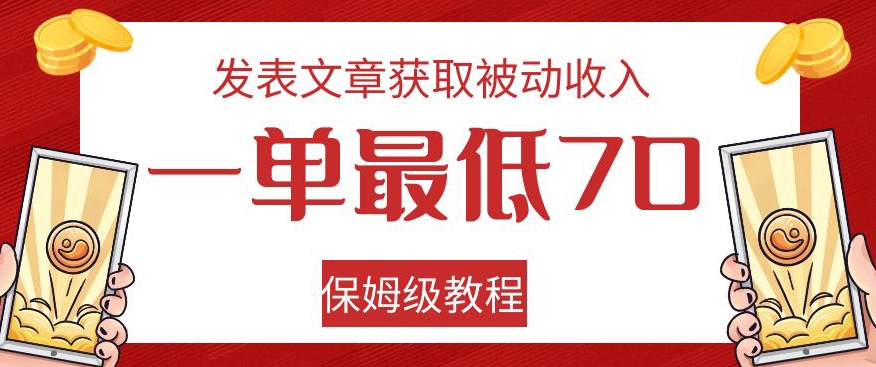 发表文章获取被动收入，一单最低70，保姆级教程【揭秘】-大东资源库