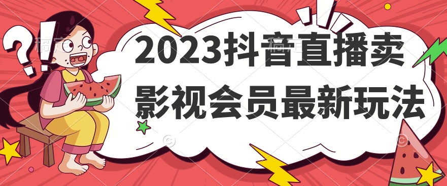 2023抖音直播卖影视会员最新玩法-大东资源库