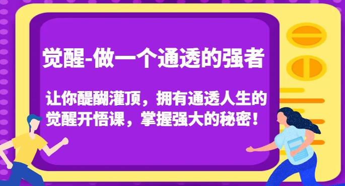 觉醒-做一个通透的强者，让你醍醐灌顶，拥有通透人生的觉醒开悟课，掌握强大的秘密！-大东资源库