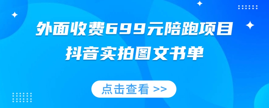 外面收费699元陪跑项目，抖音实拍图文书单，图文带货全攻略-大东资源库