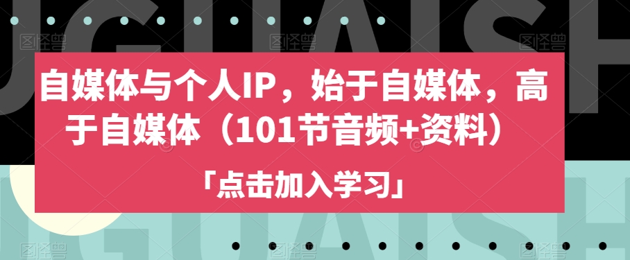 自媒体与个人IP，始于自媒体，高于自媒体（101节音频+资料）-大东资源库