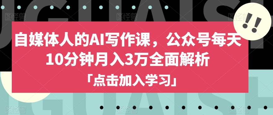 自媒体人的AI写作课，公众号每天10分钟月入3万全面解析-大东资源库