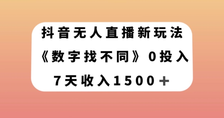 抖音无人直播新玩法，数字找不同，7天收入1500+【揭秘】-大东资源库