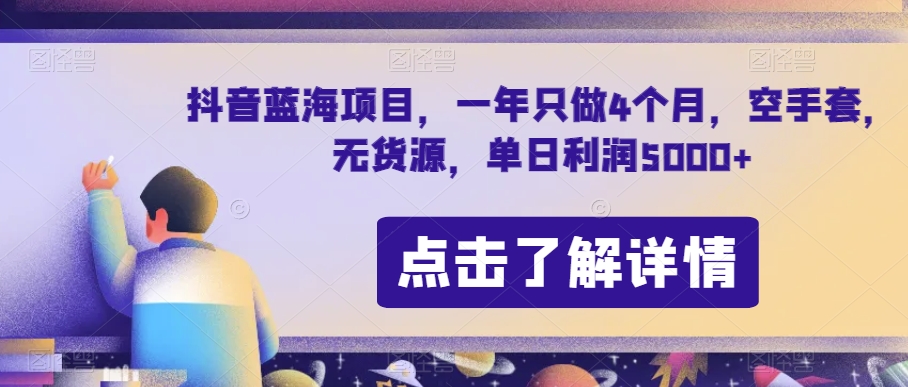 抖音蓝海项目，一年只做4个月，空手套，无货源，单日利润5000+【揭秘】-大东资源库