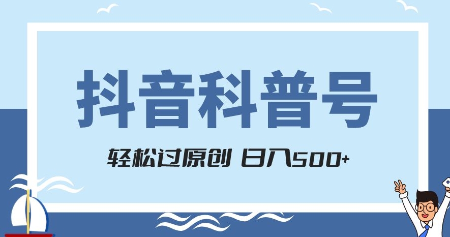 抖音科普号项目，轻松过原创，官方流量扶持，涨粉快，日入500+【揭秘】-大东资源库