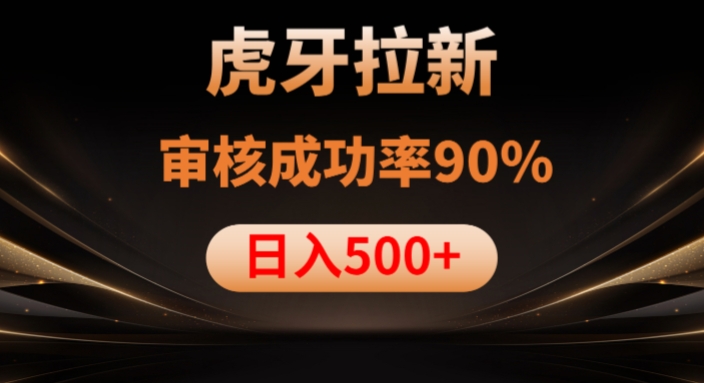 虎牙拉新项目，审核通过率90%，日入1000+-大东资源库