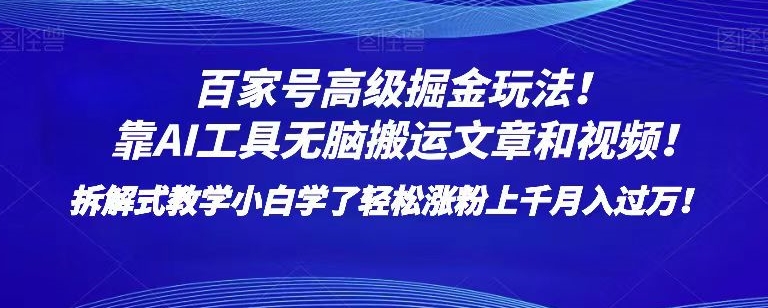 百家号高级掘金玩法！靠AI无脑搬运文章和视频！小白学了轻松涨粉上千月入过万！【揭秘】-大东资源库