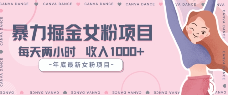 年底暴力女粉掘金项目5天变现1.5W+【揭秘】-大东资源库