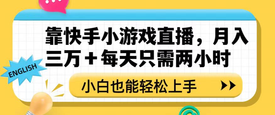 靠快手小游戏直播，月入三万+每天只需两小时，小白也能轻松上手【揭秘】-大东资源库