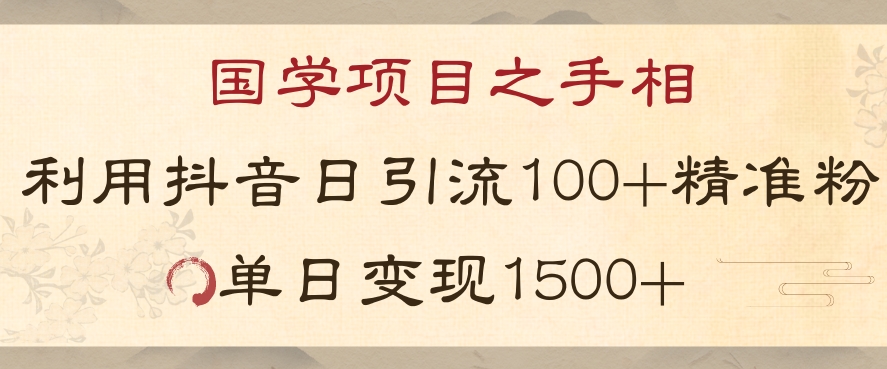 国学项目新玩法利用抖音引流精准国学粉日引100单人单日变现1500【揭秘】-大东资源库