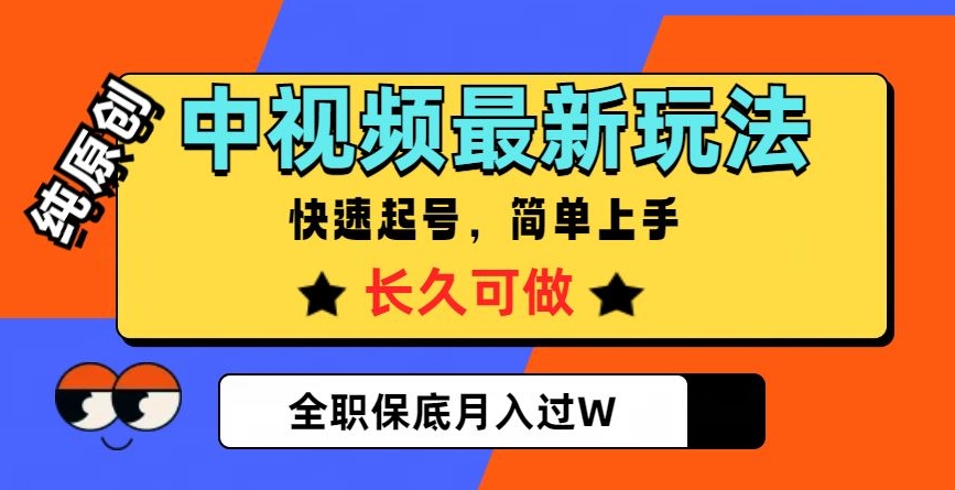 中视频最新玩法，纯原创，项目长久快速起号，简单上手，全职保底月入过W【揭秘】-大东资源库