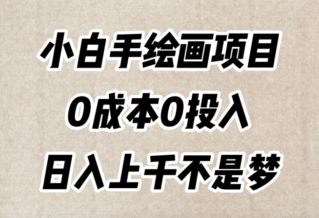 小白手绘画项目，简单无脑，0成本0投入，日入上千不是梦【揭秘】-大东资源库