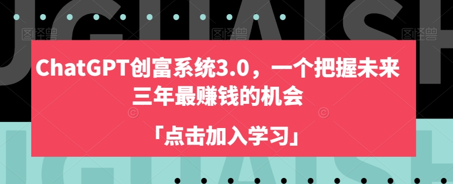 ChatGPT创富系统3.0，一个把握未来三年最赚钱的机会-大东资源库