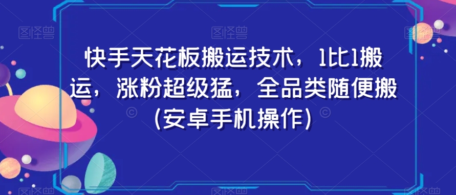 快手天花板搬运技术，1比1搬运，涨粉超级猛，全品类随便搬（安卓手机操作）-大东资源库
