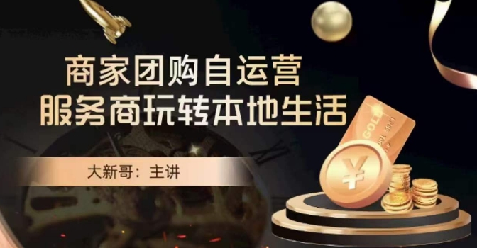 大新哥·商家团购自运营-玩转本地生活-大东资源库