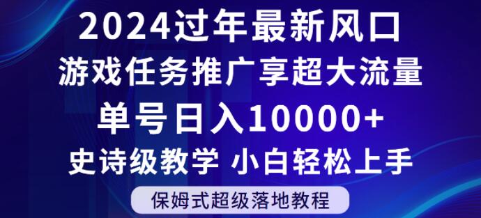 2024年过年新风口，游戏任务推广，享超大流量，单号日入10000+，小白轻松上手【揭秘】-大东资源库