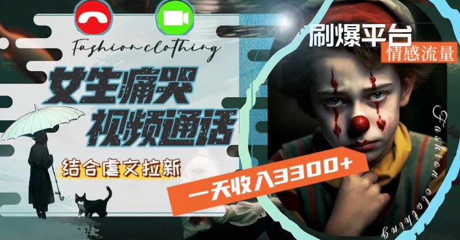 一天收入3300+，用女生痛哭视频通话结合虐文拉新，刷爆平台情感流量【揭秘】-大东资源库