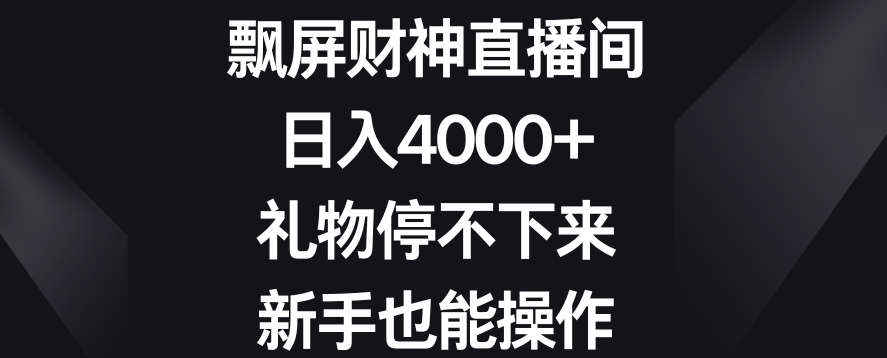 飘屏财神直播间，日入4000+，礼物停不下来，新手也能操作【揭秘】-大东资源库