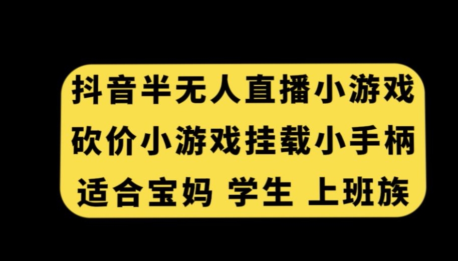 抖音半无人直播砍价小游戏，挂载游戏小手柄，适合宝妈学生上班族【揭秘】-大东资源库