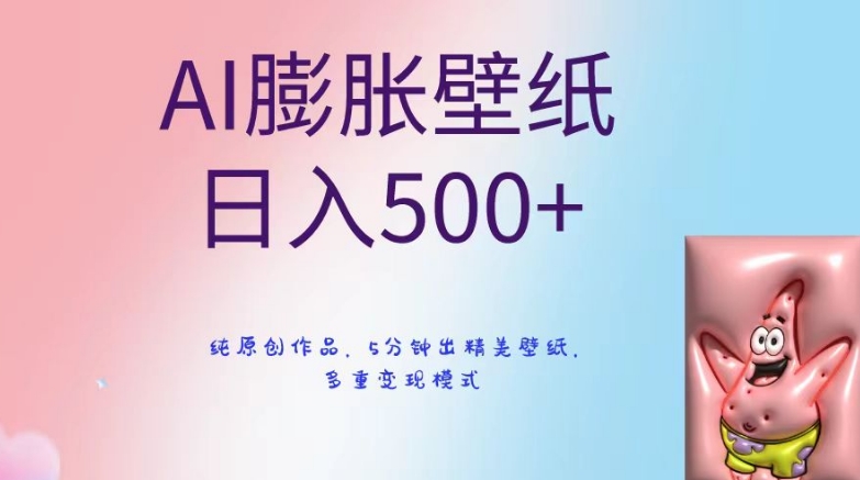 AI膨胀壁纸日入500+，纯原创作品，5分钟出精美壁纸，多重变现模式【揭秘】-大东资源库