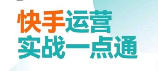 快手运营实战一点通，这套课用小白都能学会的方法教你抢占用户，做好生意-大东资源库