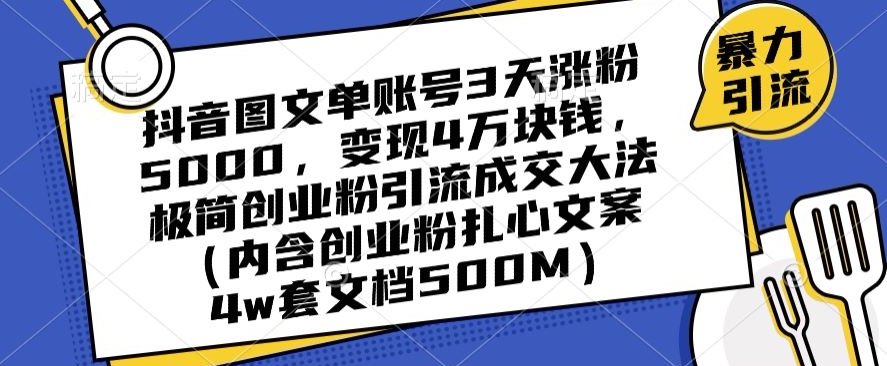 抖音图文单账号3天涨粉5000，变现4万块钱，极简创业粉引流成交大法-大东资源库