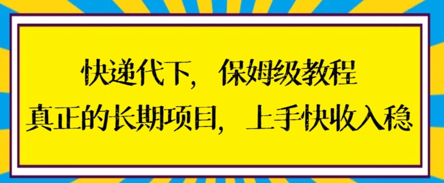 快递代下保姆级教程，真正的长期项目，上手快收入稳【揭秘】-大东资源库
