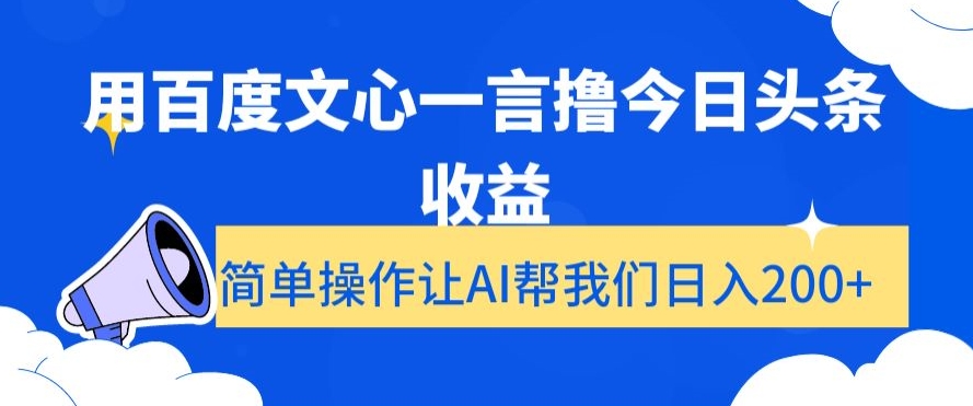用百度文心一言撸今日头条收益，简单操作让AI帮我们日入200+【揭秘】-大东资源库