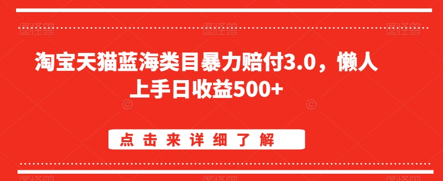 淘宝天猫蓝海类目暴力赔付3.0，懒人上手日收益500+【仅揭秘】-大东资源库