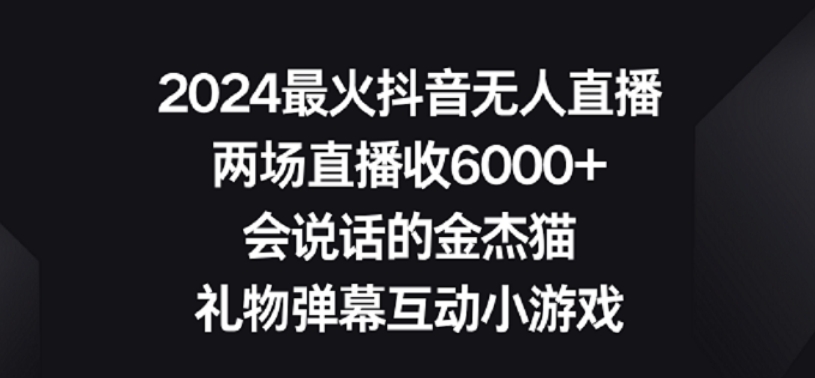 2024最火抖音无人直播，两场直播收6000+，礼物弹幕互动小游戏【揭秘】-大东资源库