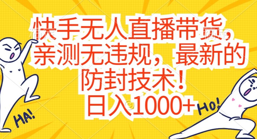 快手无人直播带货,亲测无违规,最新的防封技术!日入1000+【揭秘】-大东资源库