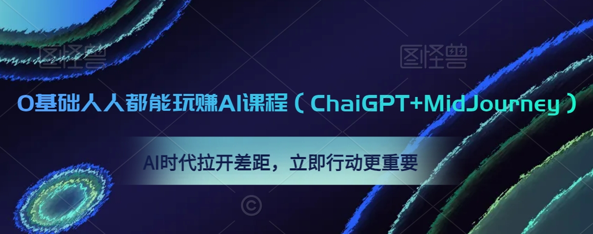 0基础人人都能玩赚AI课程（ChaiGPT+MidJourney），AI时代拉开差距，立即行动更重要-大东资源库