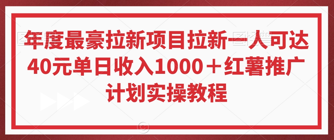 年度最豪拉新项目拉新一人可达40元单日收入1000＋红薯推广计划实操教程【揭秘】-大东资源库