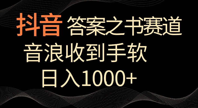 抖音答案之书赛道，每天两三个小时，音浪收到手软，日入1000+【揭秘】-大东资源库