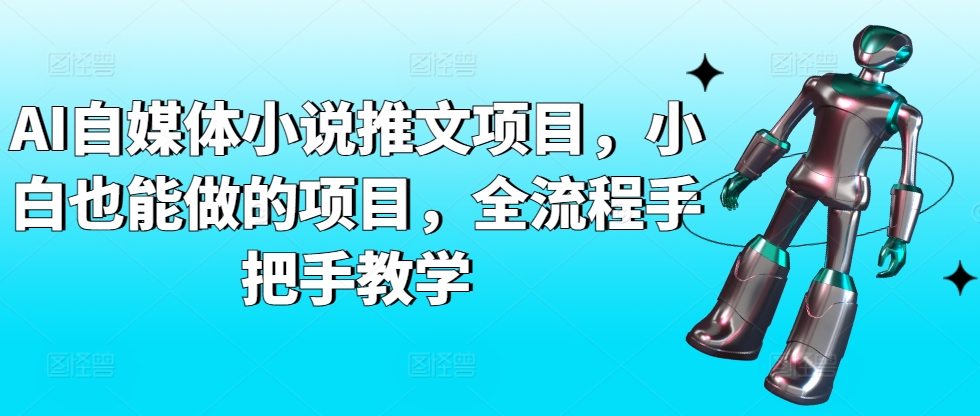 AI自媒体小说推文项目，小白也能做的项目，全流程手把手教学-大东资源库