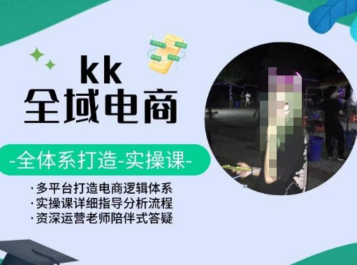 KK全域电商，全体系打造实操课，多平台打造电商逻辑体系-大东资源库
