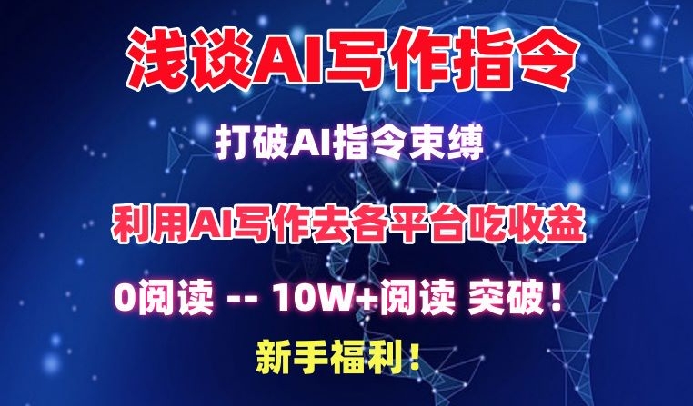 浅谈AI写作指令，打破AI指令束缚，破10W+阅读!新手福利【揭秘】-大东资源库