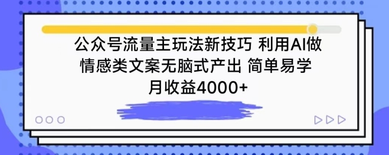 公众号流量主玩法新技巧，利用AI做情感类文案无脑式产出，简单易学，月收益4000+【揭秘】-大东资源库