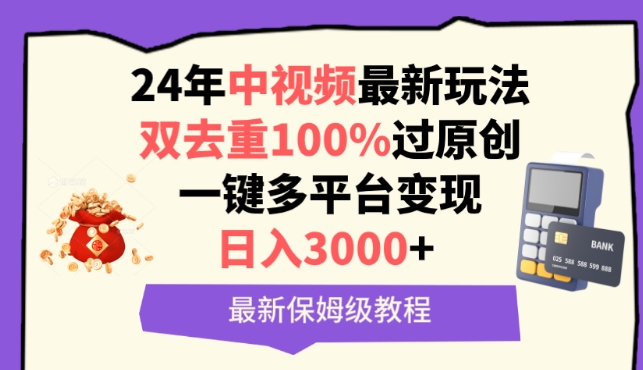 中视频24年最新玩法，双去重100%过原创，一键多平台变现，日入3000+ 保姆级教程【揭秘】-大东资源库