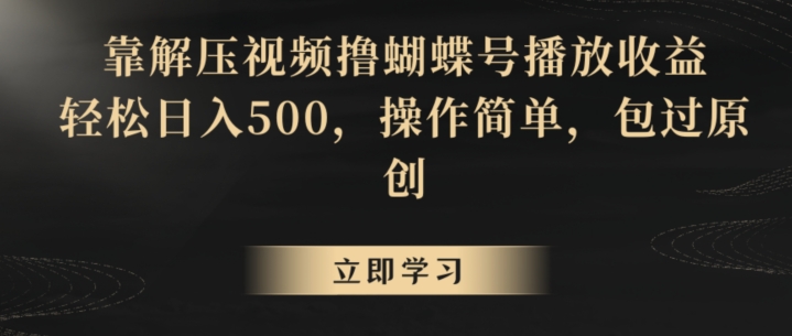 靠解压视频撸蝴蝶号播放收益,轻松日入500,操作简单,包过原创【揭秘】-大东资源库