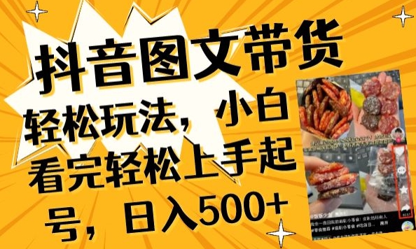 抖音图文带货已过时?那你不如仔细看看这个，小白看完轻松上手起号，日入500+不是梦【揭秘】-大东资源库