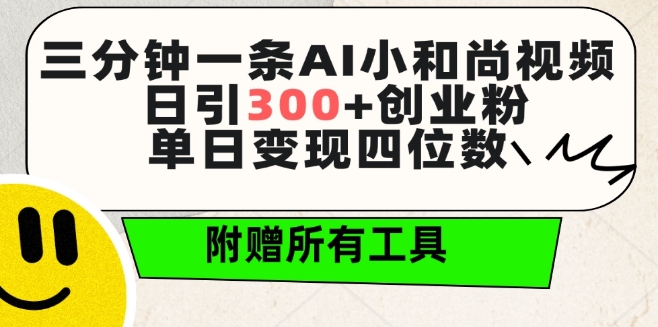 三分钟一条AI小和尚视频 ，日引300+创业粉，单日变现四位数 ，附赠全套免费工具【揭秘】-大东资源库